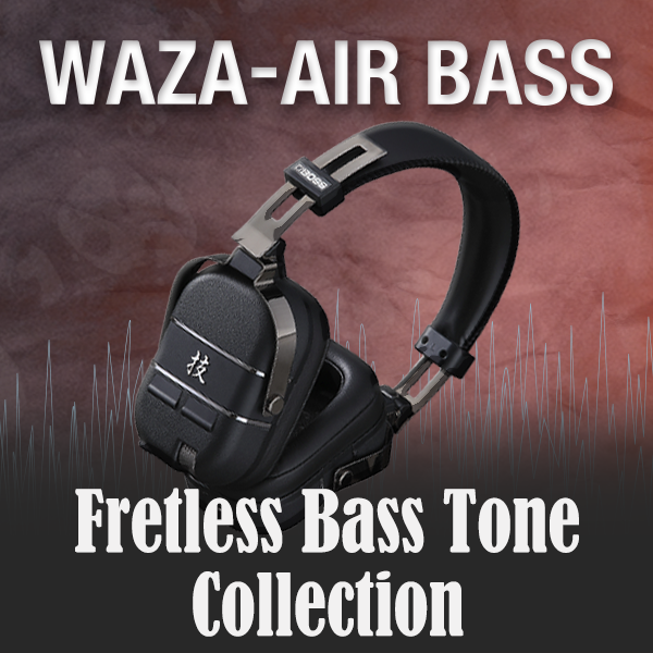 WAZA-AIR BASS Fretless Bass Tone Collection | BOSS TONE CENTRAL